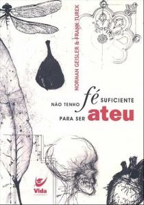 Não tenho fé suficiente para ser ateu - Norman Geisler e Frank Turek